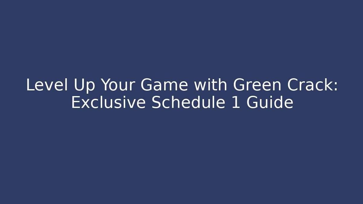 Level Up Your Game with Green Crack: Exclusive Schedule 1 Guide