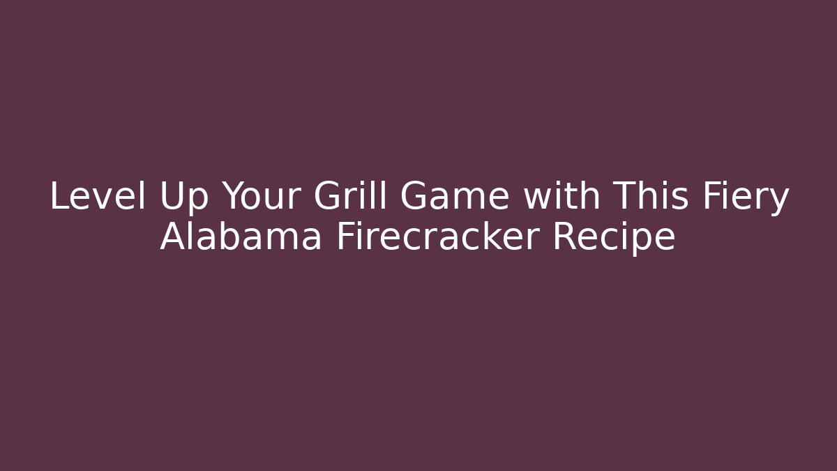 Level Up Your Grill Game with This Fiery Alabama Firecracker Recipe