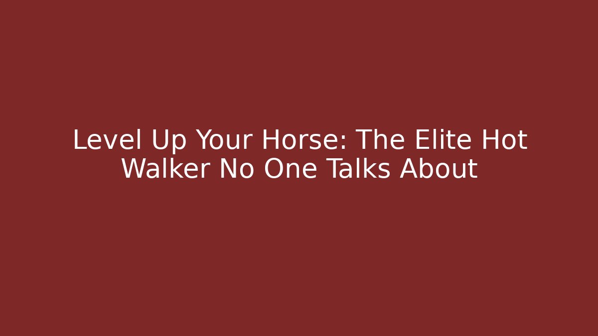 Level Up Your Horse: The Elite Hot Walker No One Talks About - Sports History Weekly