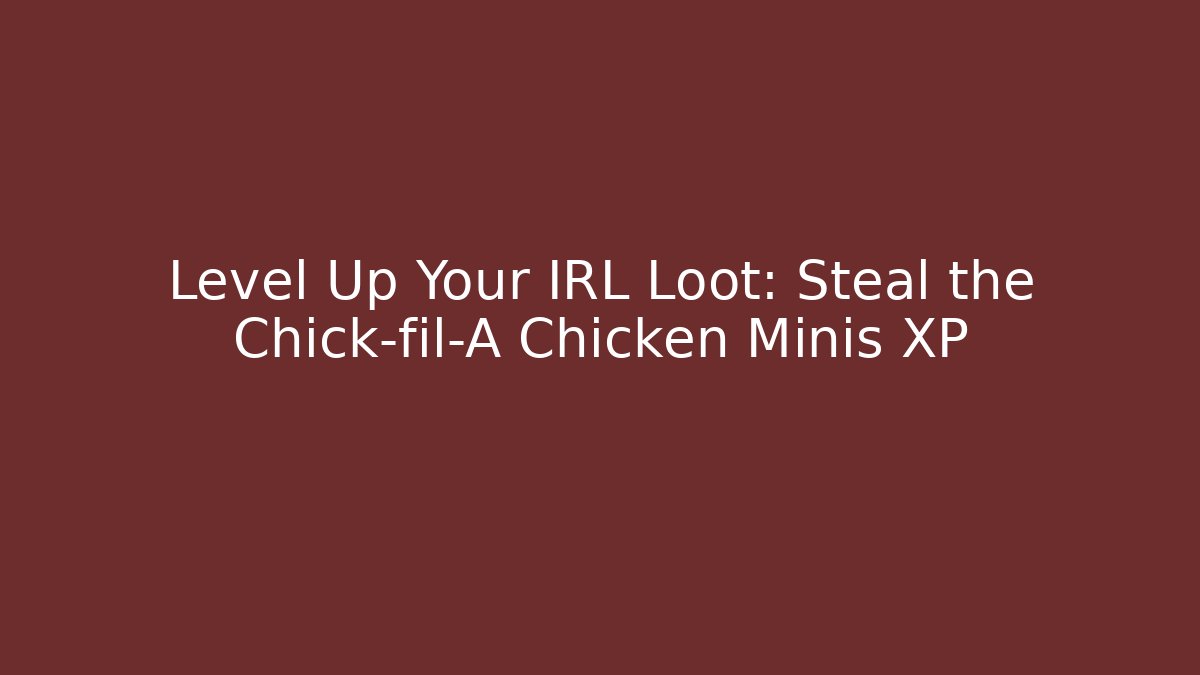 Level Up Your IRL Loot: Steal the Chick-fil-A Chicken Minis XP