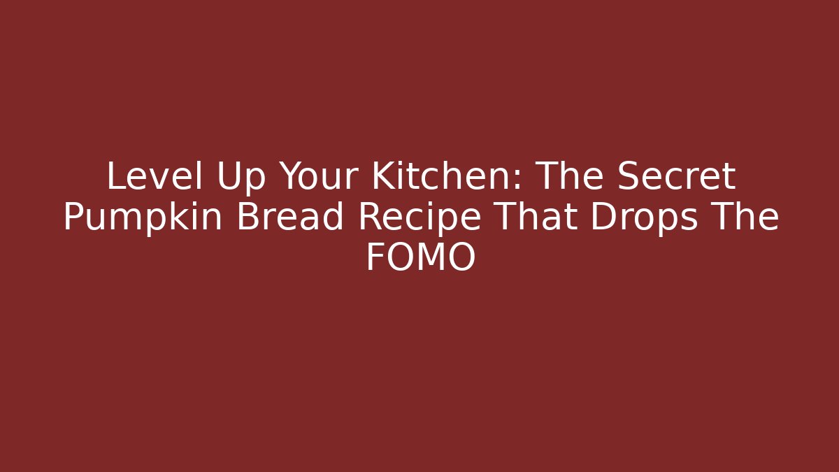 Level Up Your Kitchen: The Secret Pumpkin Bread Recipe That Drops The FOMO