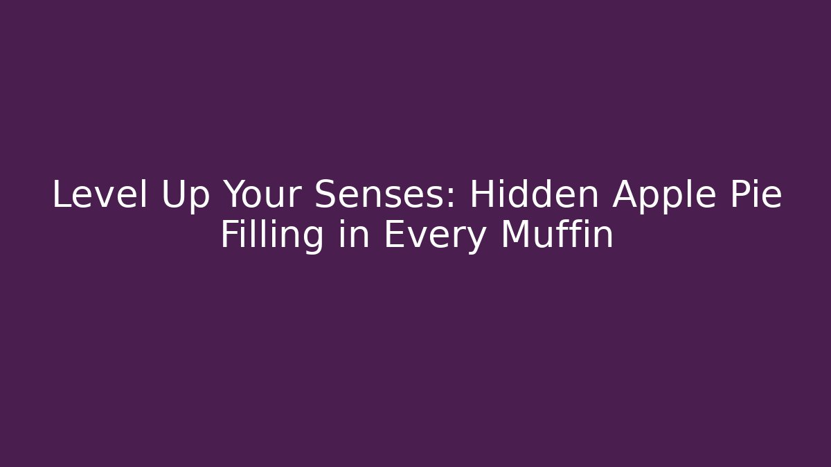 Level Up Your Senses: Hidden Apple Pie Filling in Every Muffin