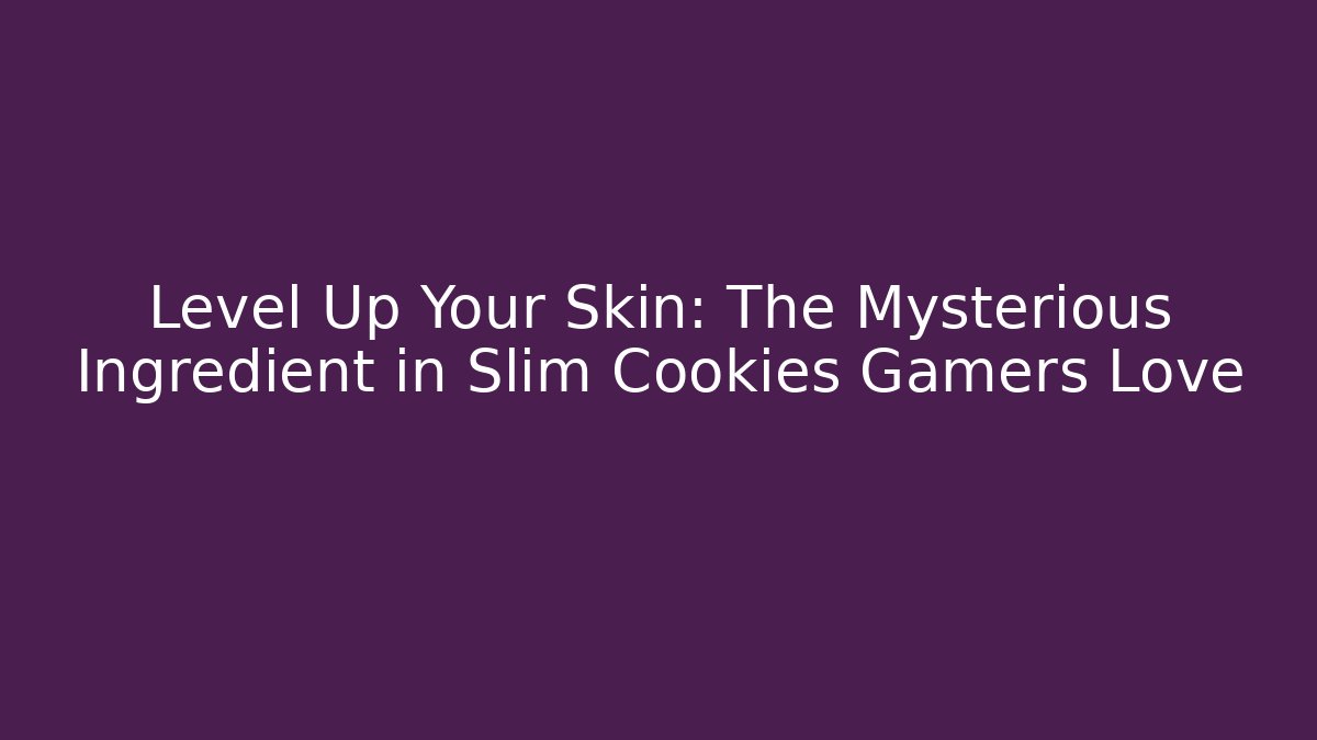Level Up Your Skin: The Mysterious Ingredient in Slim Cookies Gamers Love