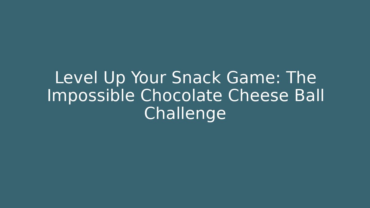 Level Up Your Snack Game: The Impossible Chocolate Cheese Ball Challenge