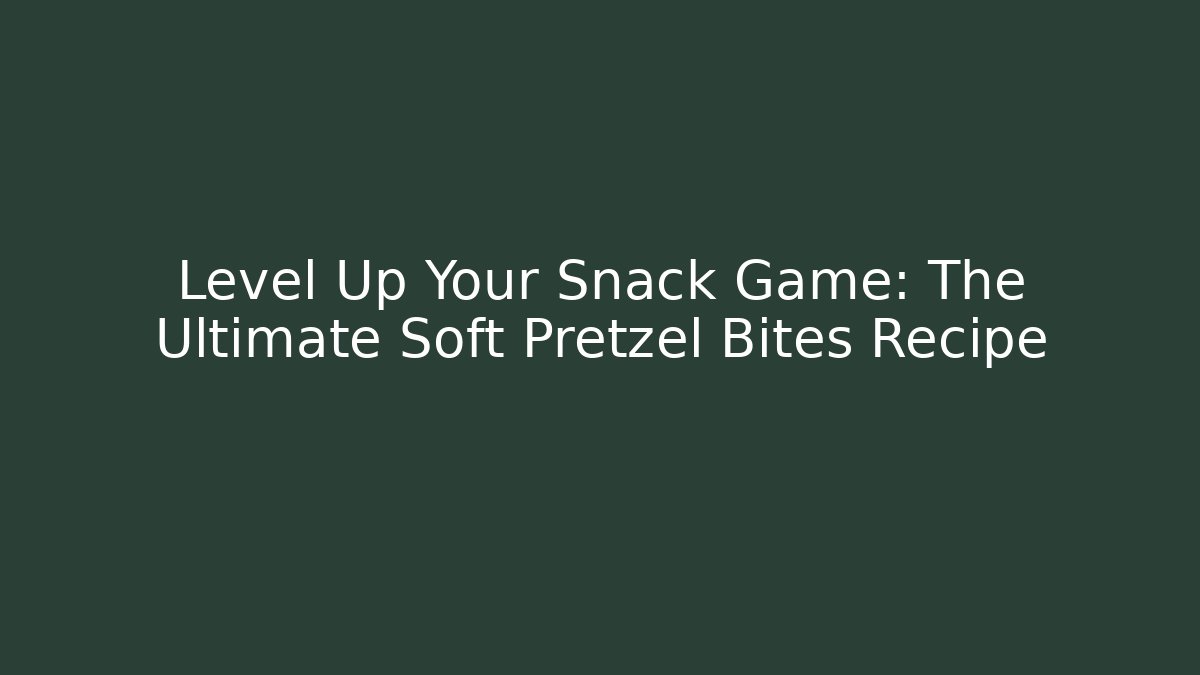 Level Up Your Snack Game: The Ultimate Soft Pretzel Bites Recipe