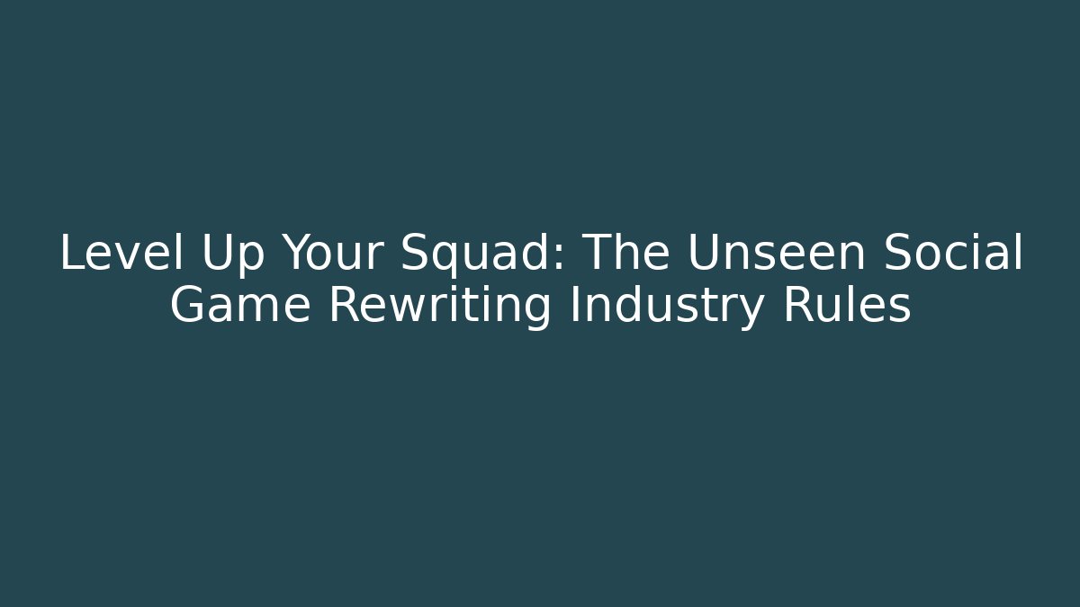 Level Up Your Squad: The Unseen Social Game Rewriting Industry Rules