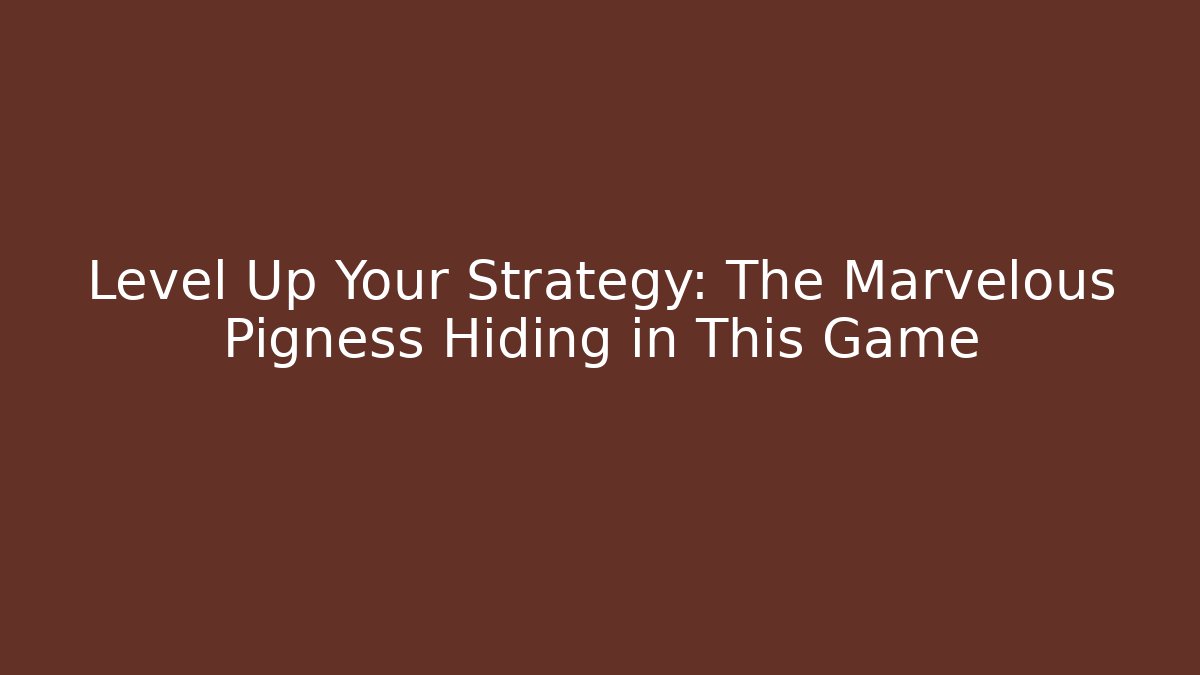 Level Up Your Strategy: The Marvelous Pigness Hiding in This Game