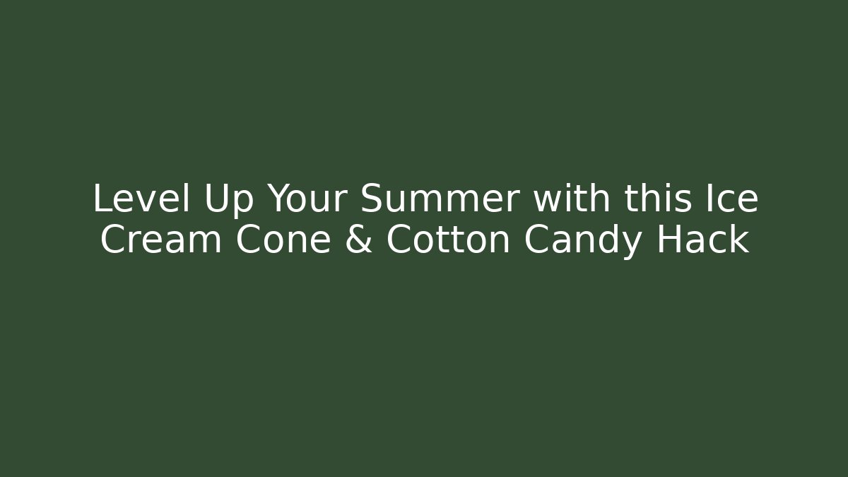 Level Up Your Summer with this Ice Cream Cone & Cotton Candy Hack - Sports History Weekly
