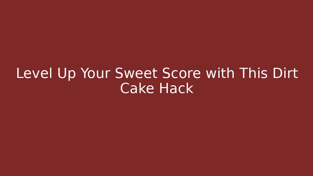 Level Up Your Sweet Score with This Dirt Cake Hack - Sports History Weekly