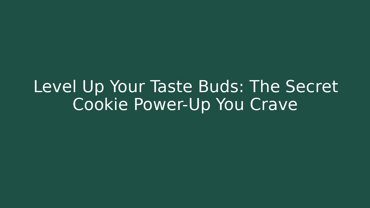 Level Up Your Taste Buds: The Secret Cookie Power-Up You Crave