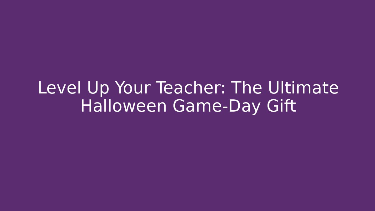 Level Up Your Teacher: The Ultimate Halloween Game-Day Gift