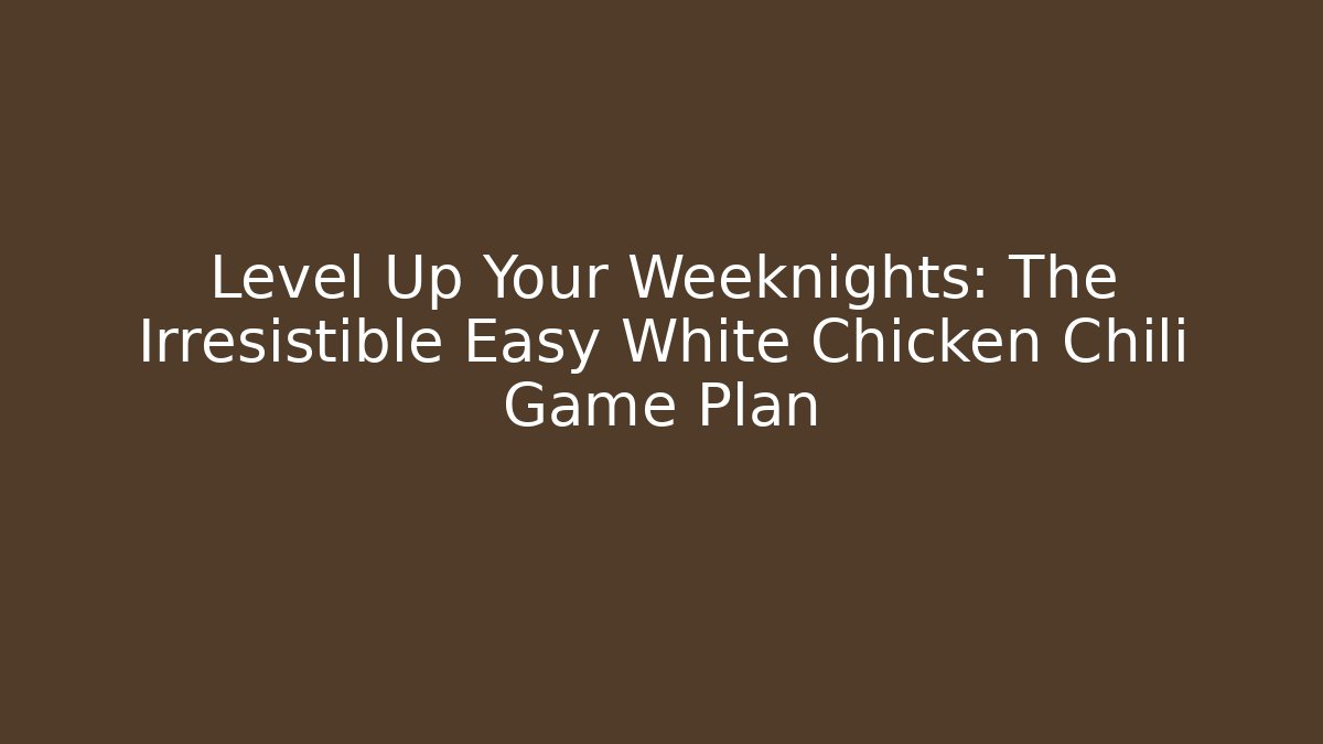 Level Up Your Weeknights: The Irresistible Easy White Chicken Chili Game Plan