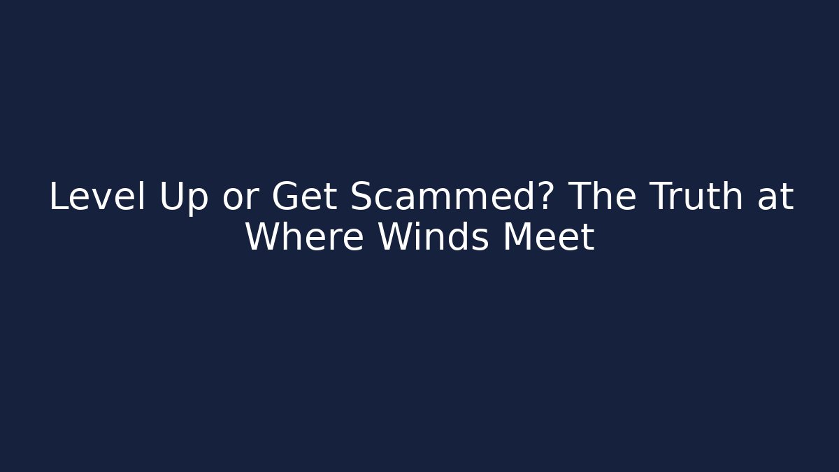 Level Up or Get Scammed? The Truth at Where Winds Meet - Sports History Weekly