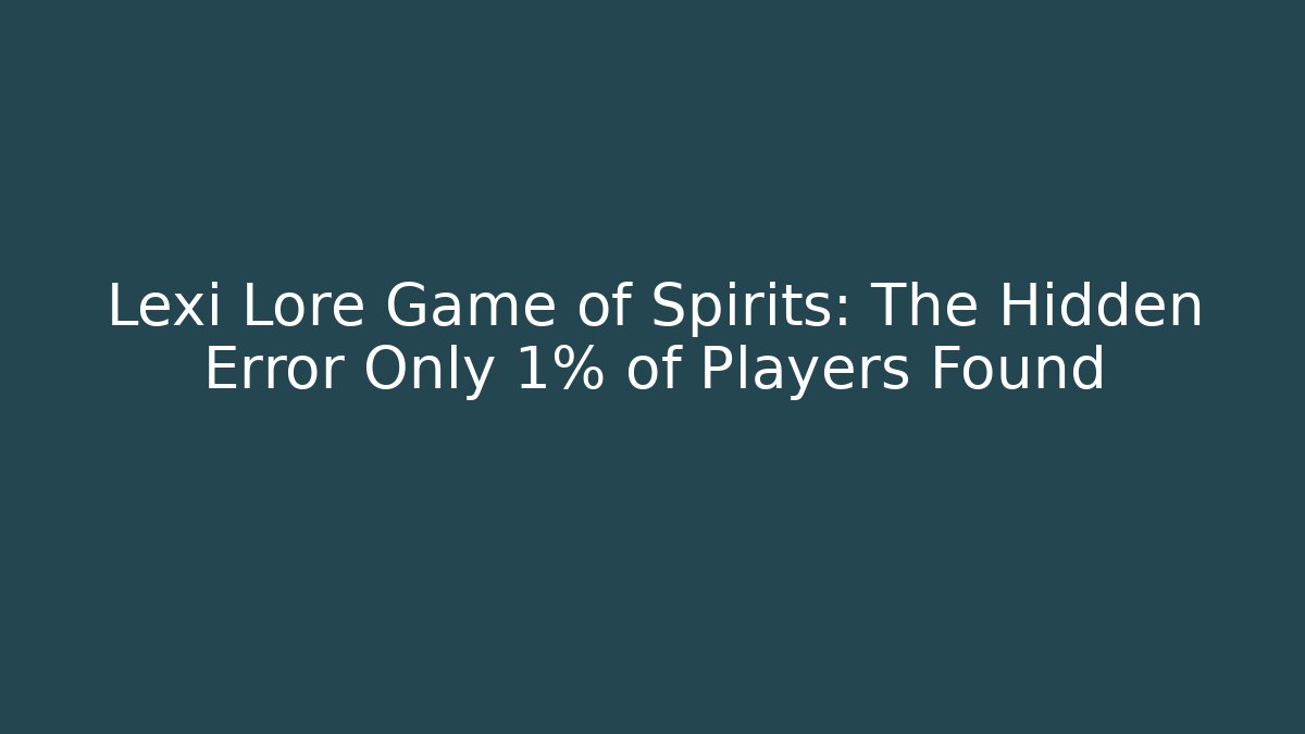 Lexi Lore Game of Spirits: The Hidden Error Only 1% of Players Found