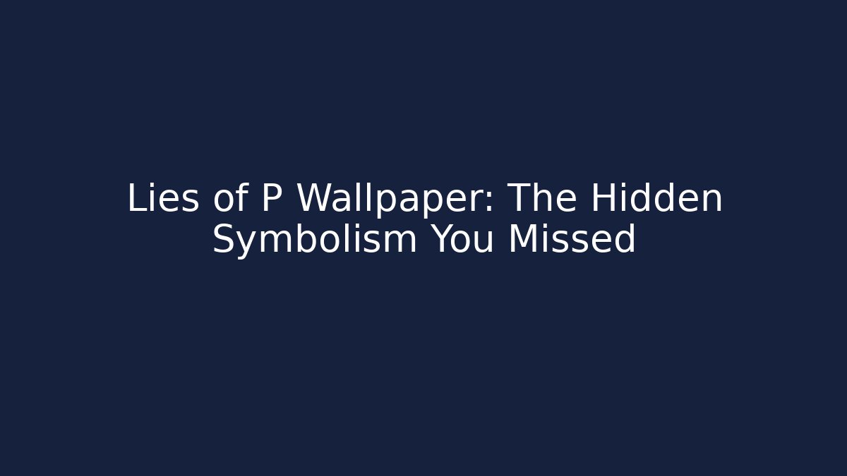 Lies of P Wallpaper: The Hidden Symbolism You Missed - Sports History Weekly