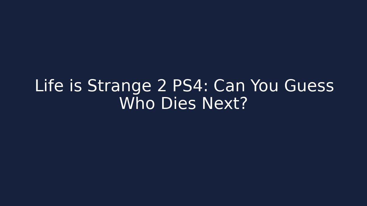 Life is Strange 2 PS4: Can You Guess Who Dies Next?