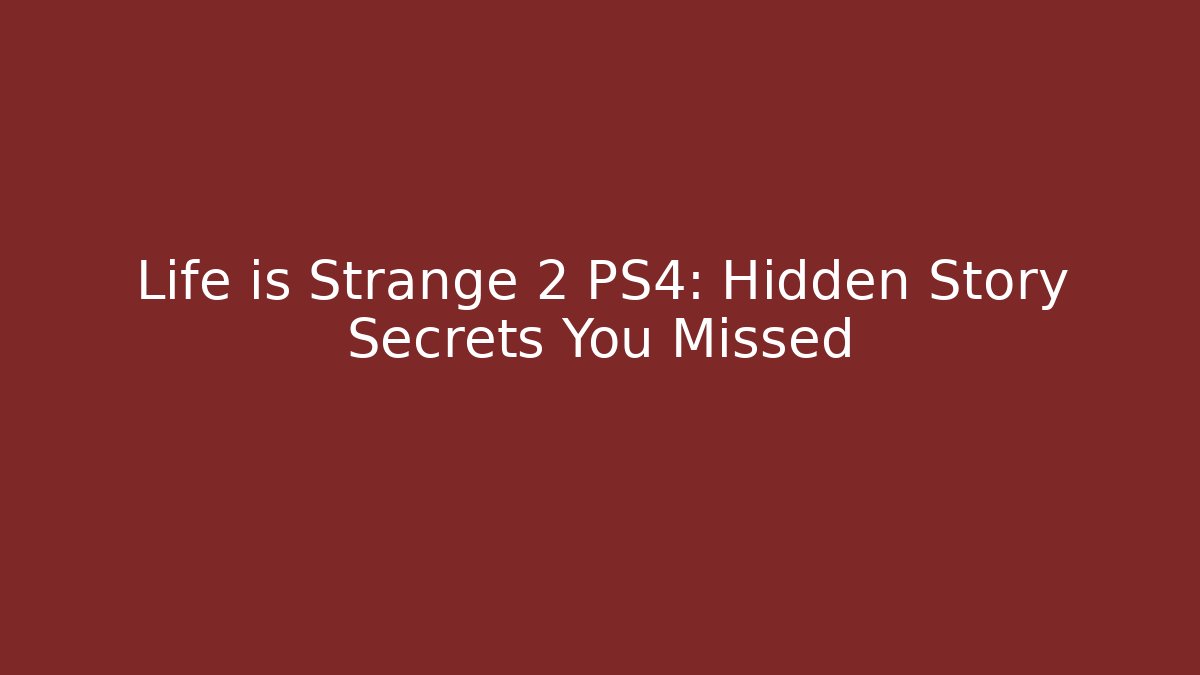 Life is Strange 2 PS4: Hidden Story Secrets You Missed