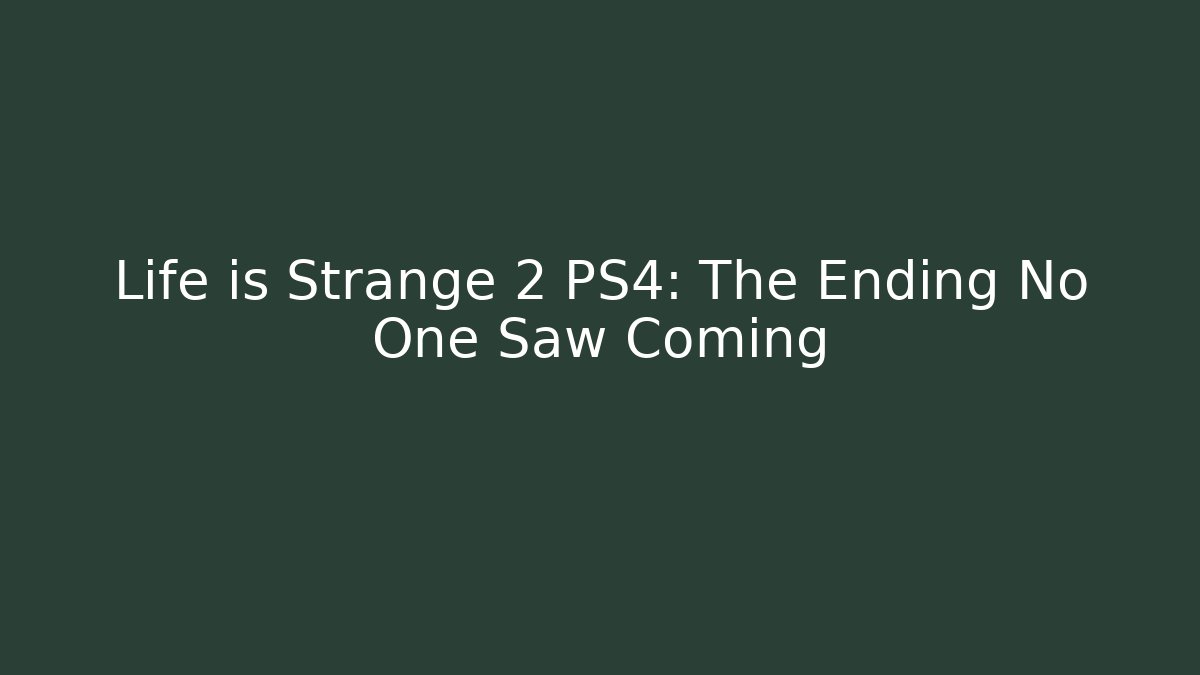 Life is Strange 2 PS4: The Ending No One Saw Coming