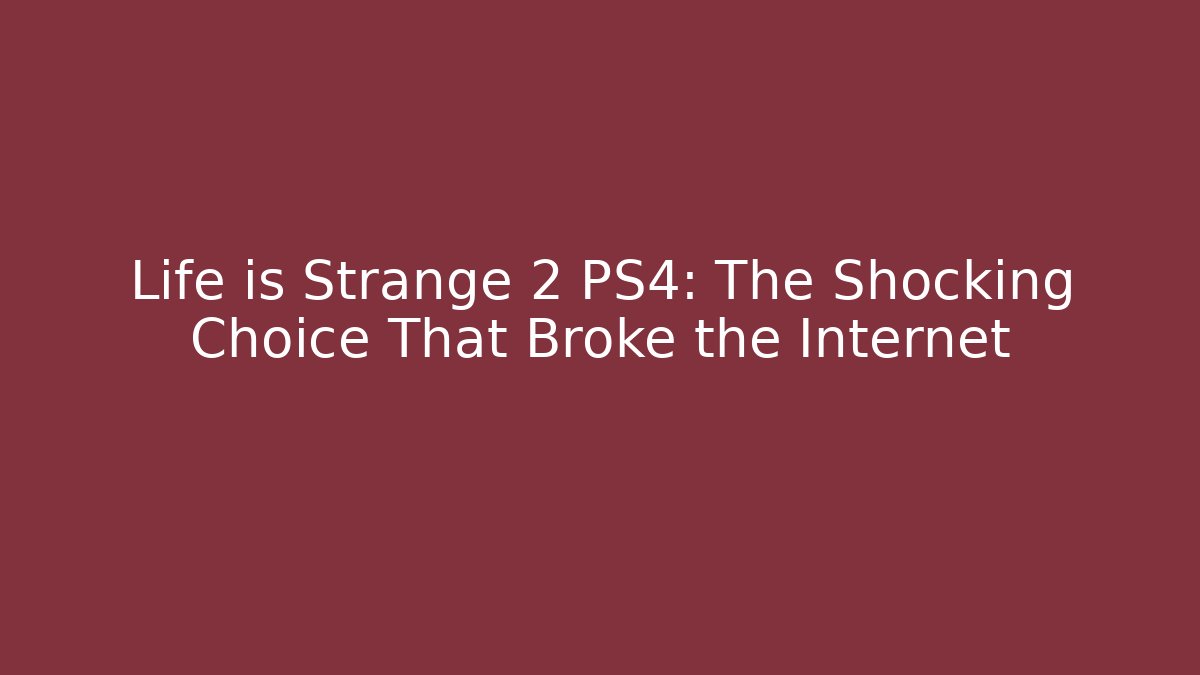 Life is Strange 2 PS4: The Shocking Choice That Broke the Internet