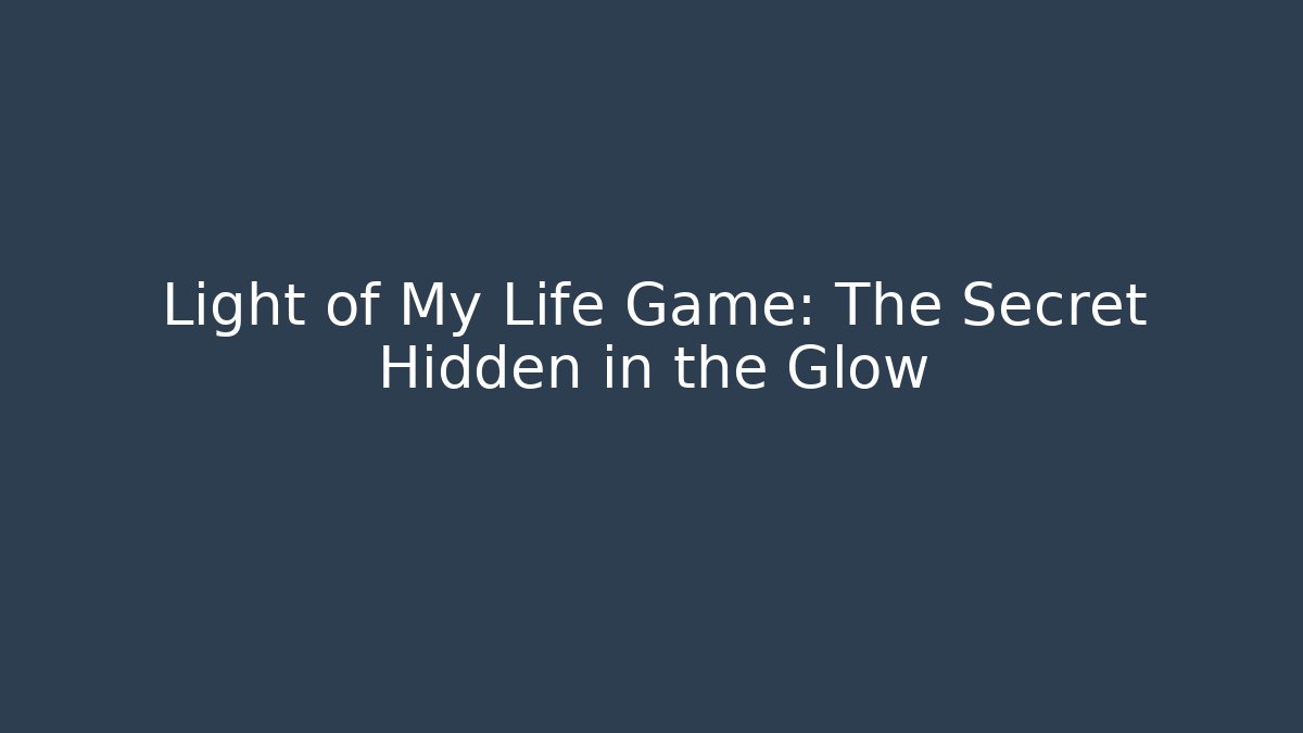 Light of My Life Game: The Secret Hidden in the Glow