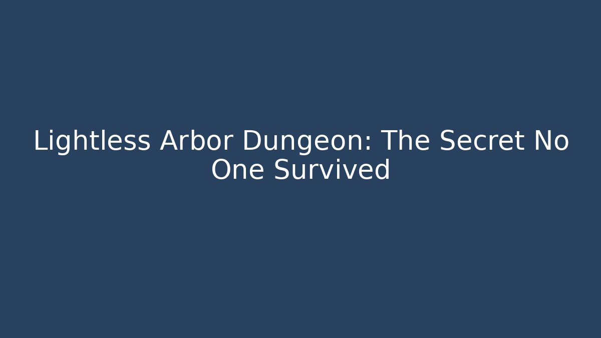 Lightless Arbor Dungeon: The Secret No One Survived