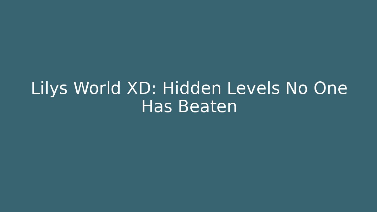 Lilys World XD: Hidden Levels No One Has Beaten