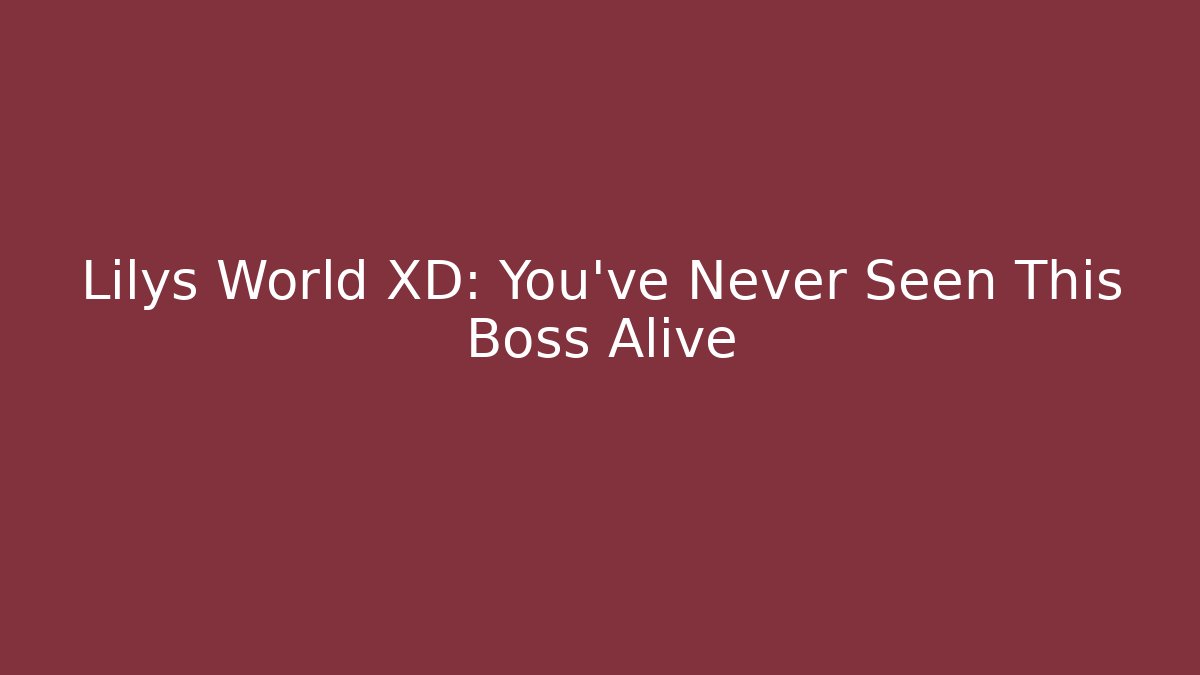 Lilys World XD: You’ve Never Seen This Boss Alive