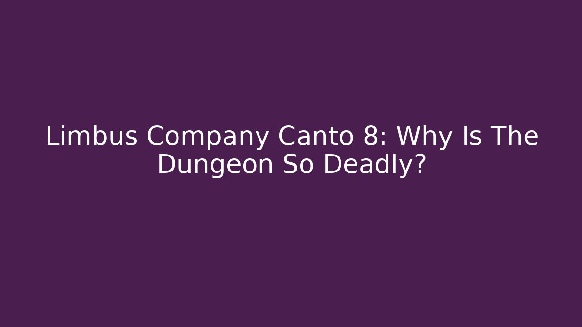 Limbus Company Canto 8: Why Is The Dungeon So Deadly?