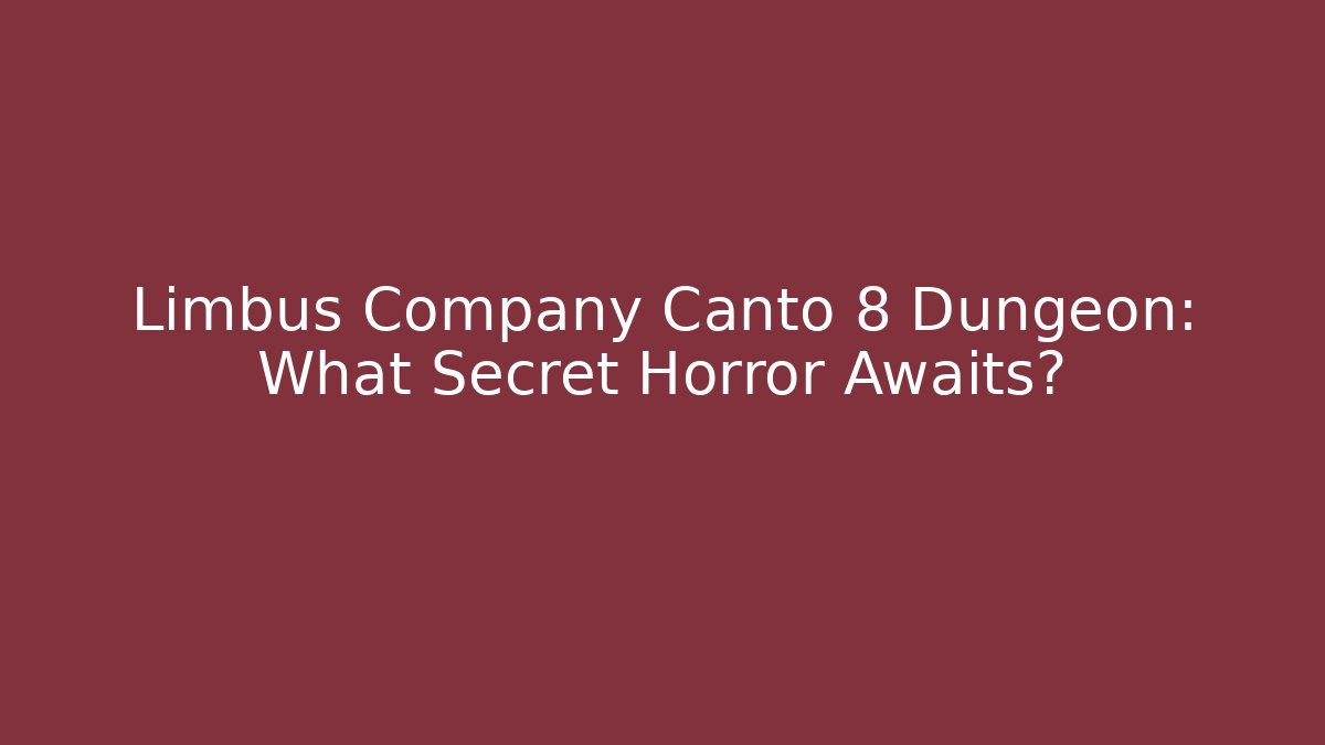 Limbus Company Canto 8 Dungeon: What Secret Horror Awaits?