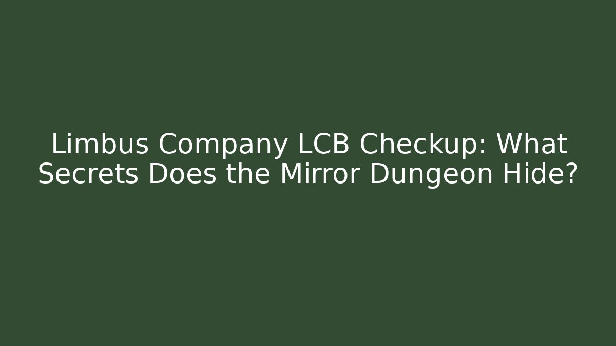 Limbus Company LCB Checkup: What Secrets Does the Mirror Dungeon Hide?