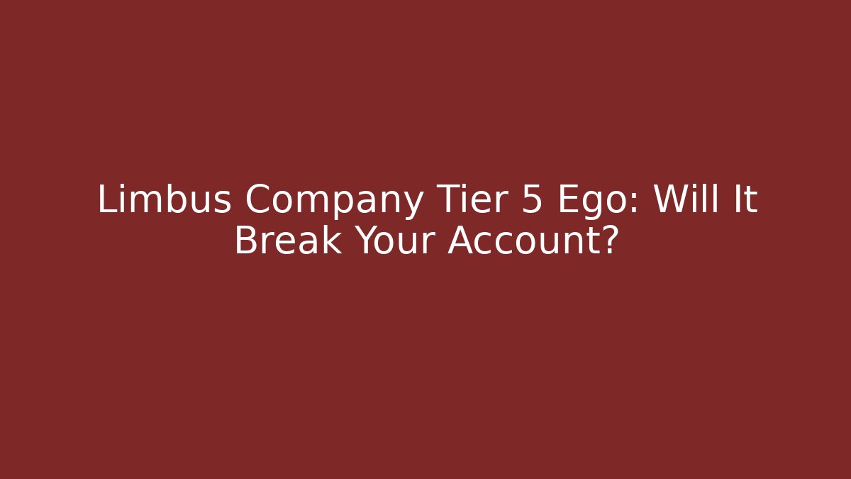 Limbus Company Tier 5 Ego: Will It Break Your Account?
