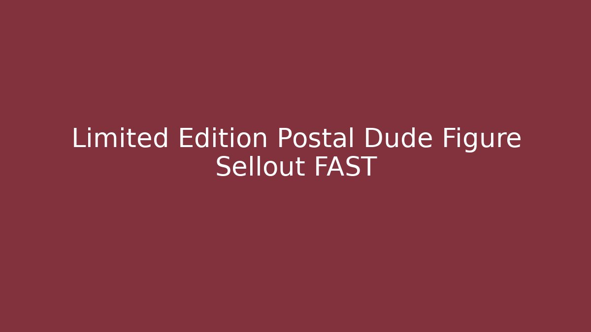 Limited Edition Postal Dude Figure Sellout FAST