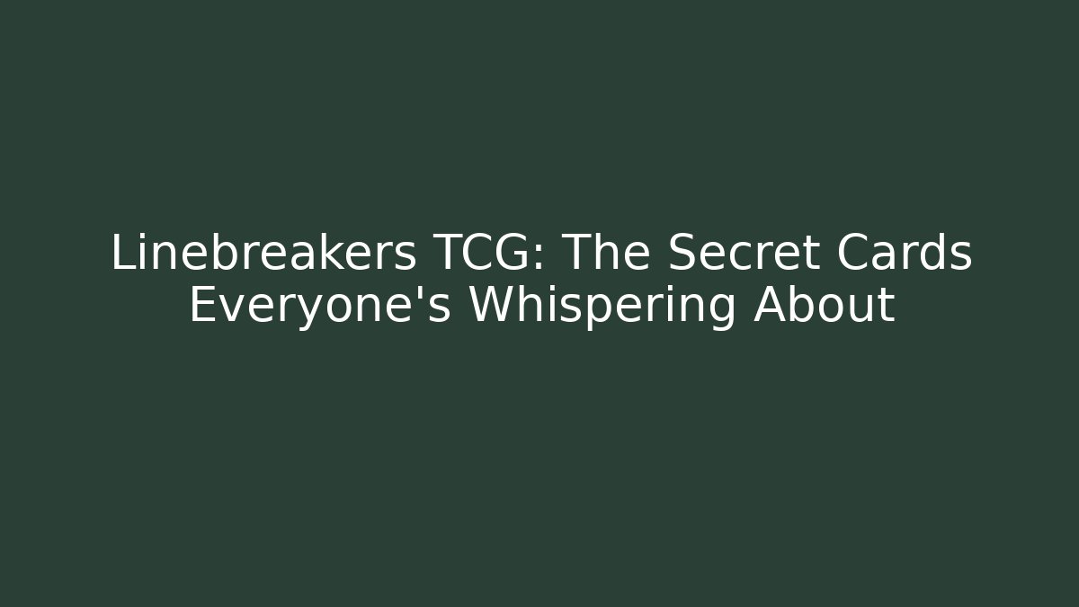Linebreakers TCG: The Secret Cards Everyone's Whispering About - Sports History Weekly