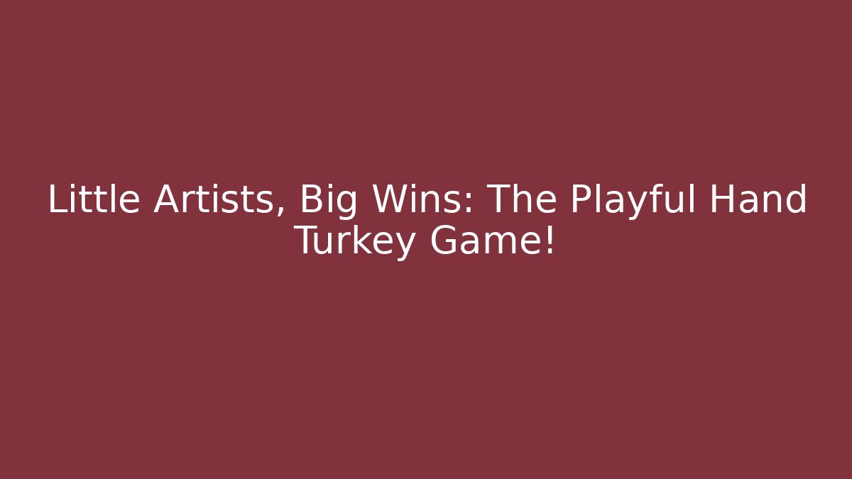 Little Artists, Big Wins: The Playful Hand Turkey Game!