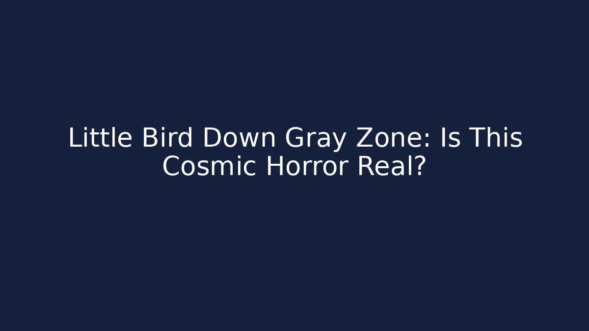 Little Bird Down Gray Zone: Is This Cosmic Horror Real?