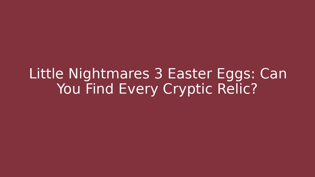 Little Nightmares 3 Easter Eggs: Can You Find Every Cryptic Relic? - Sports History Weekly