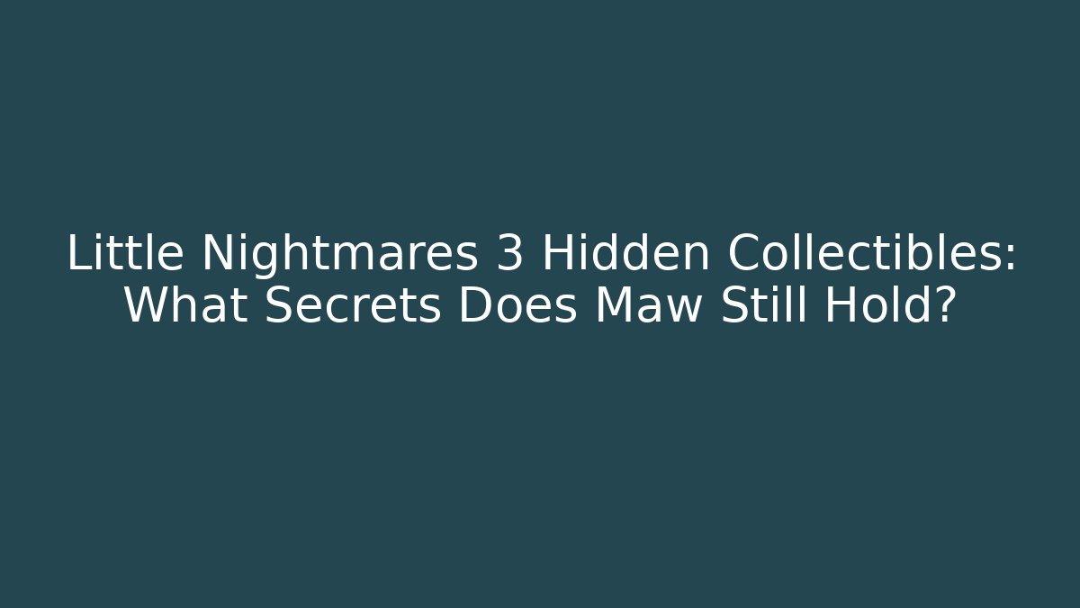 Little Nightmares 3 Hidden Collectibles: What Secrets Does Maw Still Hold?