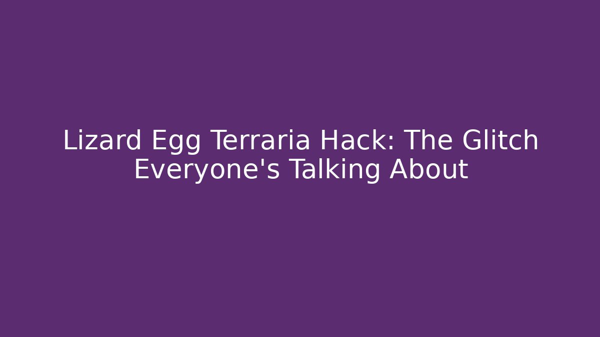 Lizard Egg Terraria Hack: The Glitch Everyone's Talking About - Sports History Weekly