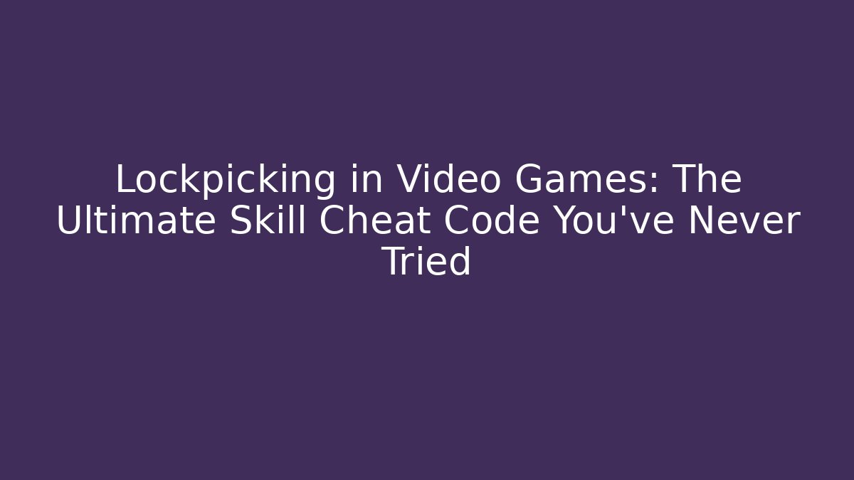 Lockpicking in Video Games: The Ultimate Skill Cheat Code You’ve Never Tried