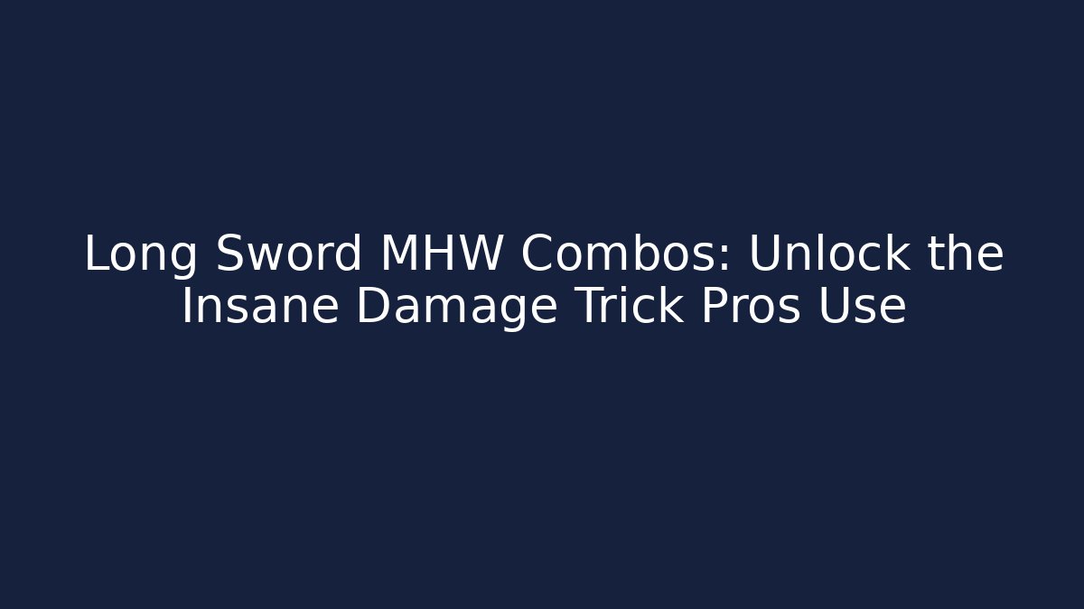 Long Sword MHW Combos: Unlock the Insane Damage Trick Pros Use - Sports History Weekly