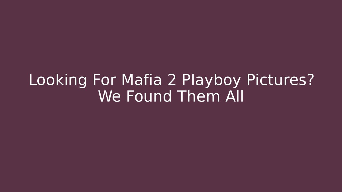 Looking For Mafia 2 Playboy Pictures? We Found Them All - Sports History Weekly