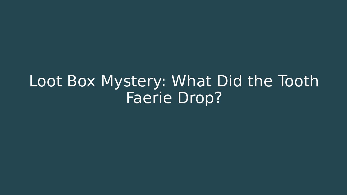 Loot Box Mystery: What Did the Tooth Faerie Drop?