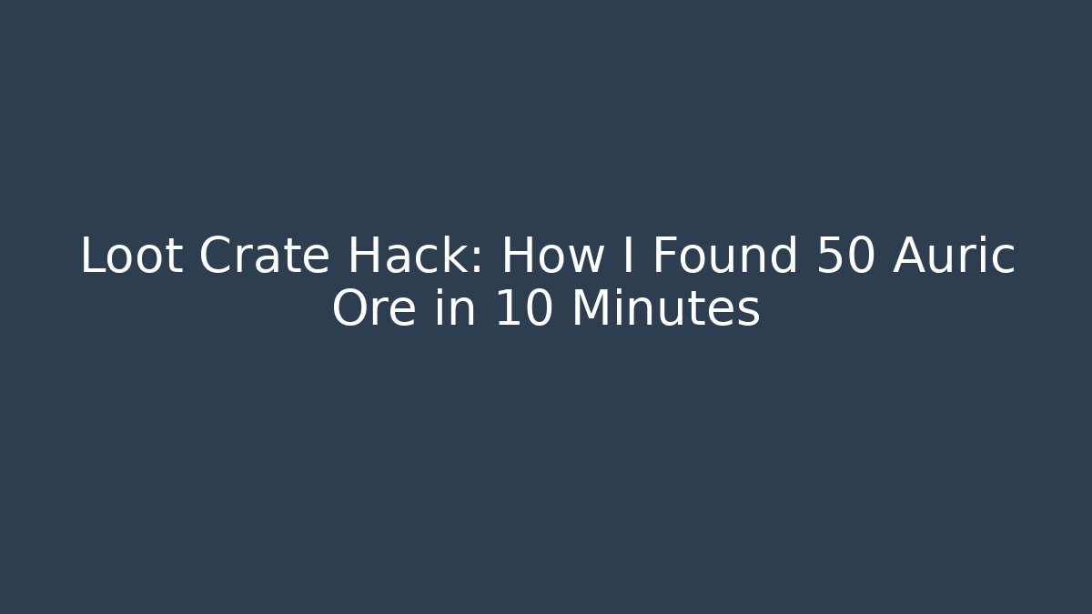 Loot Crate Hack: How I Found 50 Auric Ore in 10 Minutes