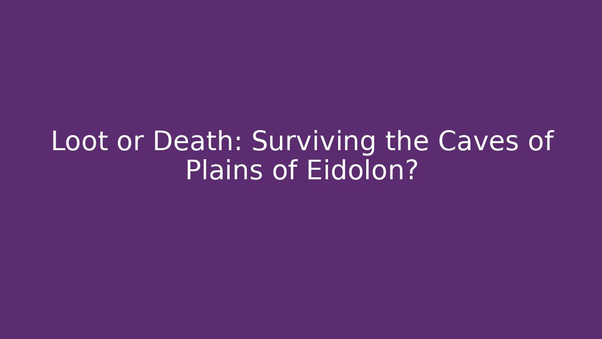 Loot or Death: Surviving the Caves of Plains of Eidolon?