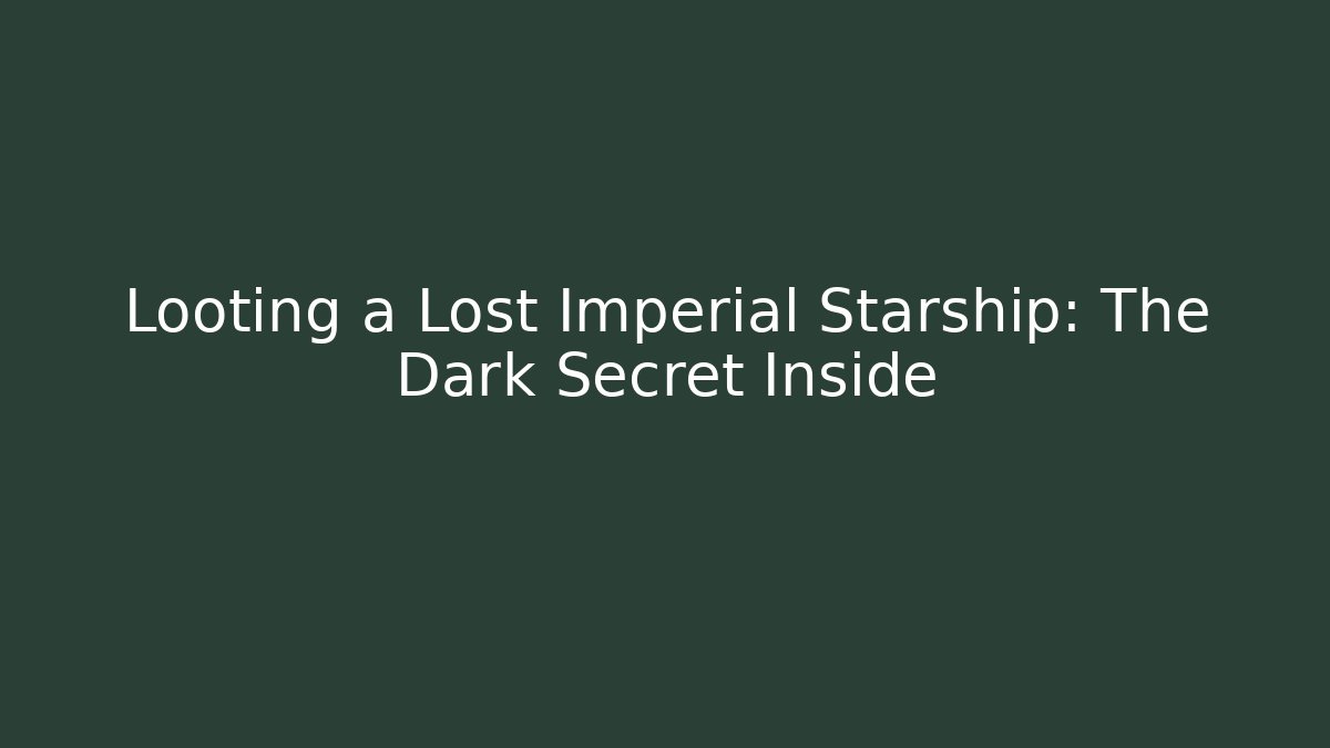 Looting a Lost Imperial Starship: The Dark Secret Inside