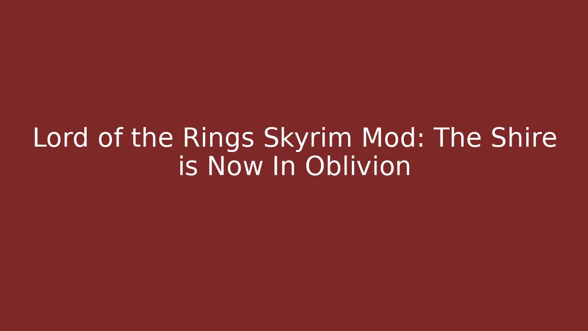 Lord of the Rings Skyrim Mod: The Shire is Now In Oblivion