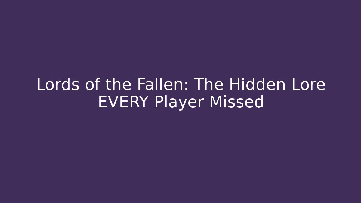 Lords of the Fallen: The Hidden Lore EVERY Player Missed