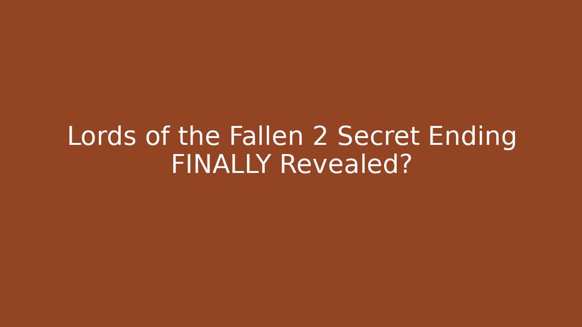 Lords of the Fallen 2 Secret Ending FINALLY Revealed? - Sports History Weekly