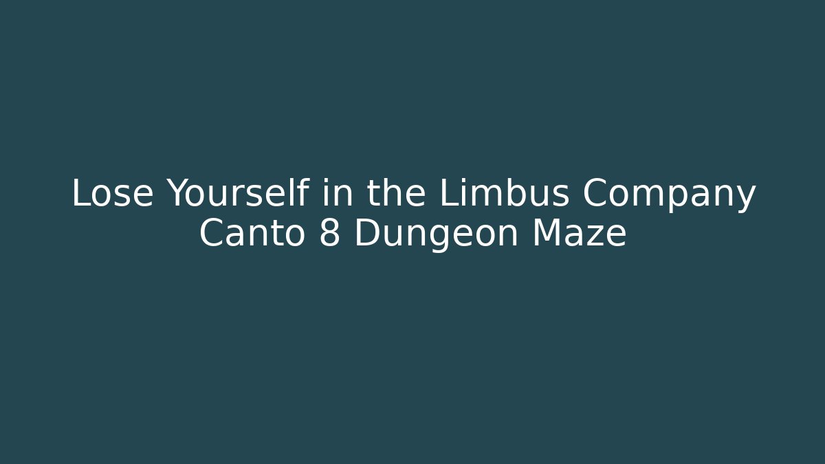 Lose Yourself in the Limbus Company Canto 8 Dungeon Maze