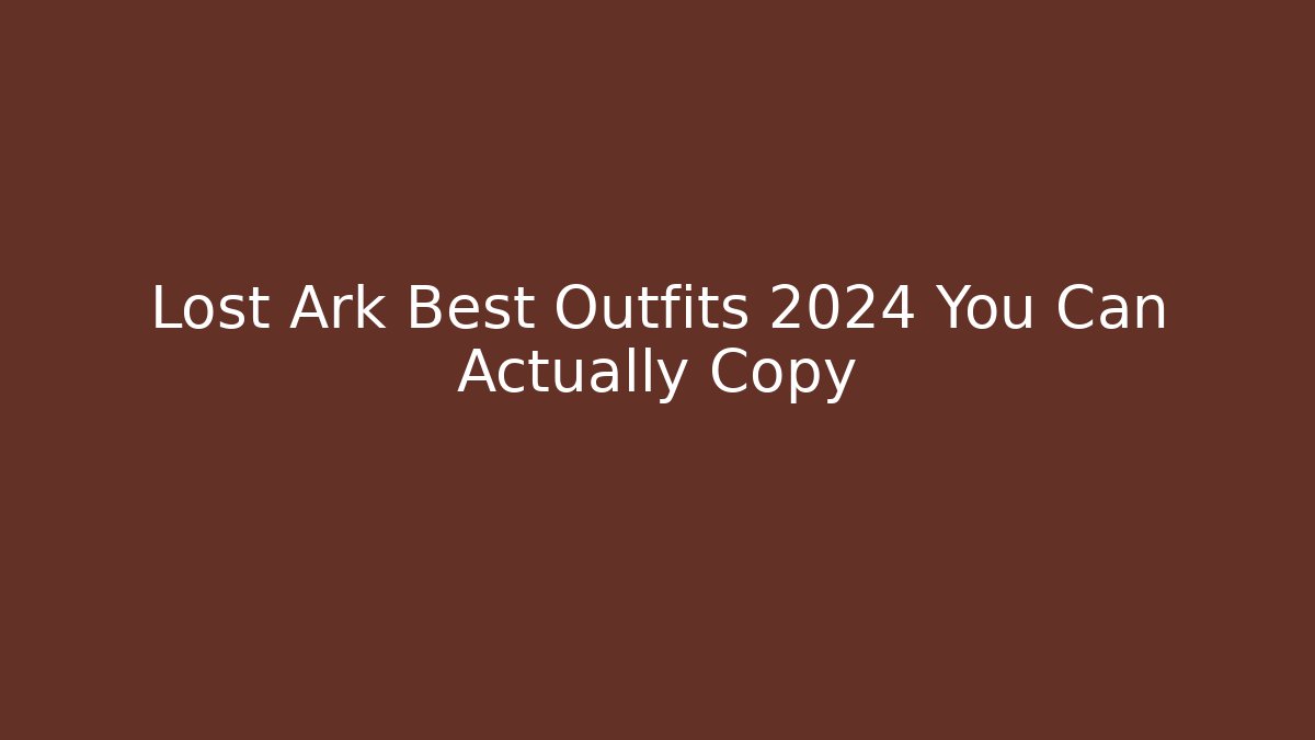 Lost Ark Best Outfits 2024 You Can Actually Copy